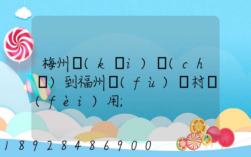 梅州開(kāi)車(chē)到福州復(fù)興村費(fèi)用