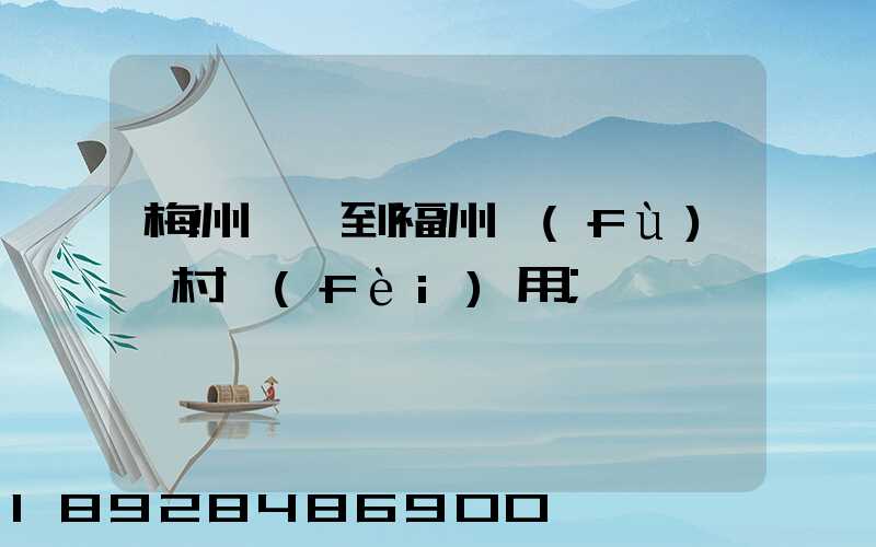 梅州開車到福州復(fù)興村費(fèi)用