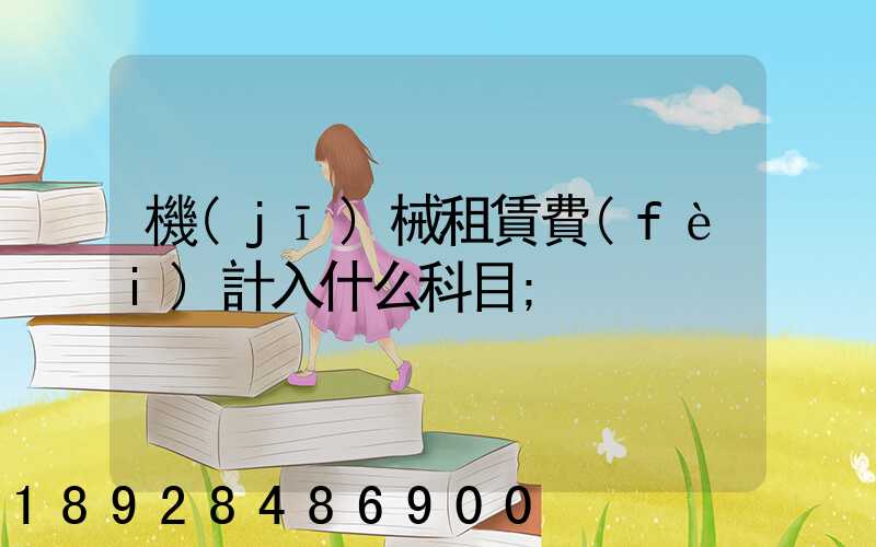 機(jī)械租賃費(fèi)計入什么科目