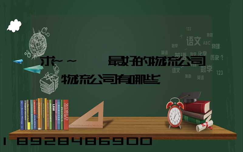 求~~東莞最好的物流公司東莞物流公司有哪些
