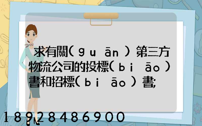 求有關(guān)第三方物流公司的投標(biāo)書和招標(biāo)書