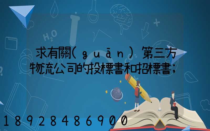 求有關(guān)第三方物流公司的投標書和招標書