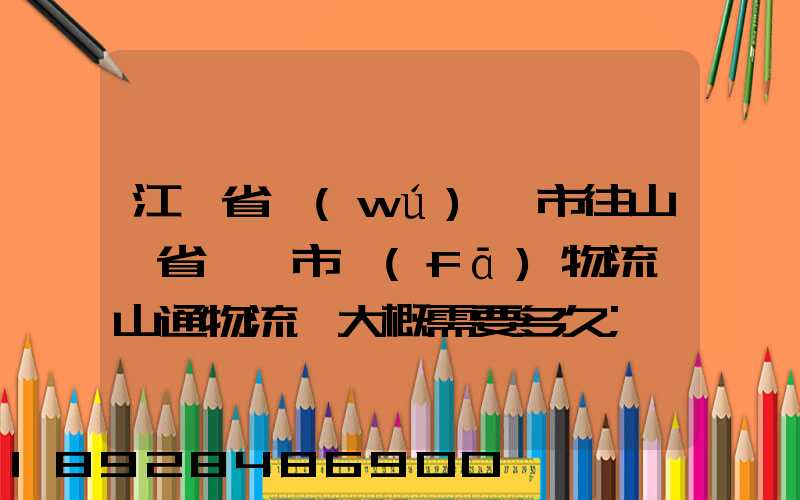 江蘇省無(wú)錫市往山東省臨沂市發(fā)物流,山通物流,大概需要多久