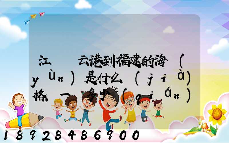 江蘇連云港到福建的海運(yùn)是什么價(jià)格,一頓多少錢(qián),請(qǐng)大家說(shuō)說(shuō),加高分...