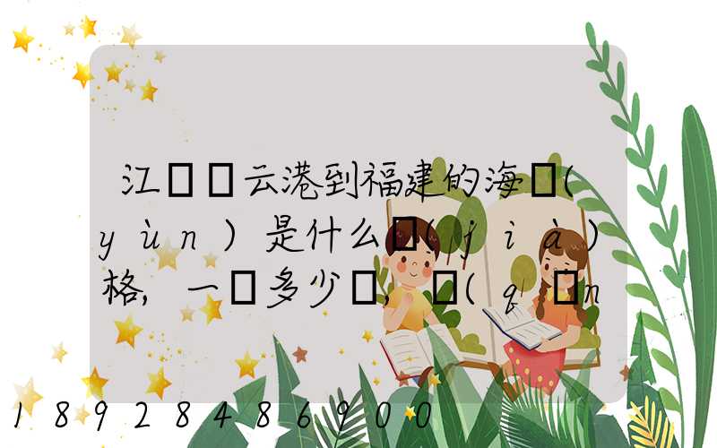 江蘇連云港到福建的海運(yùn)是什么價(jià)格,一頓多少錢,請(qǐng)大家說說,加高分...
