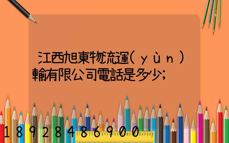 江西旭東物流運(yùn)輸有限公司電話是多少