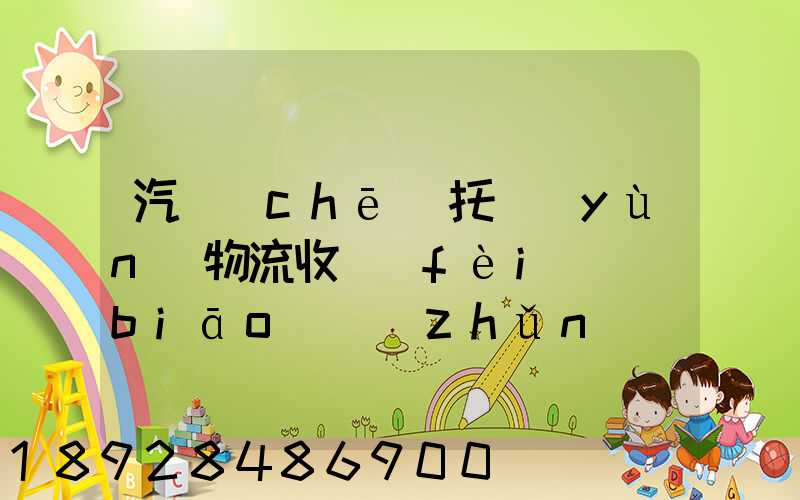 汽車(chē)托運(yùn)物流收費(fèi)標(biāo)準(zhǔn)價(jià)格是多少