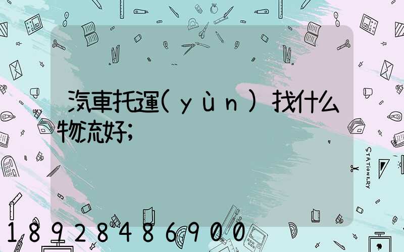汽車托運(yùn)找什么物流好