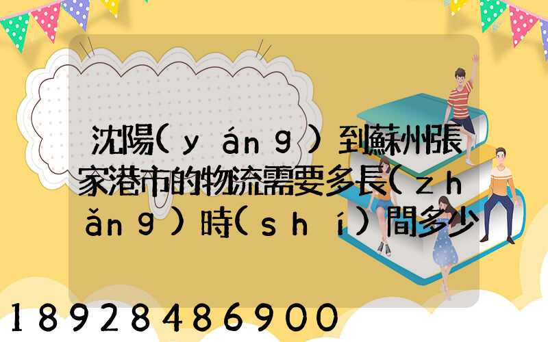 沈陽(yáng)到蘇州張家港市的物流需要多長(zhǎng)時(shí)間多少個(gè)小時(shí)