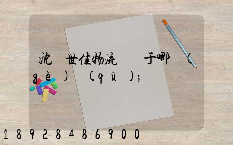 沈陽世佳物流園屬于哪個(gè)區(qū)