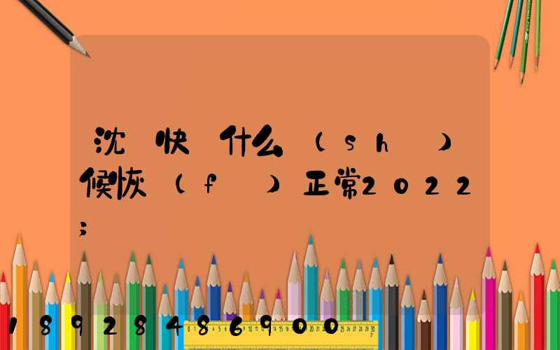 沈陽快遞什么時(shí)候恢復(fù)正常2022