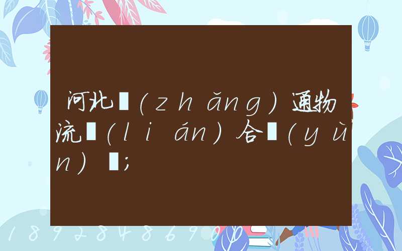 河北長(zhǎng)通物流聯(lián)合運(yùn)輸
