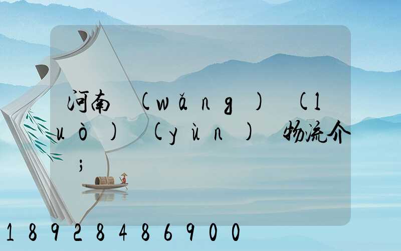 河南網(wǎng)絡(luò)運(yùn)輸物流介紹