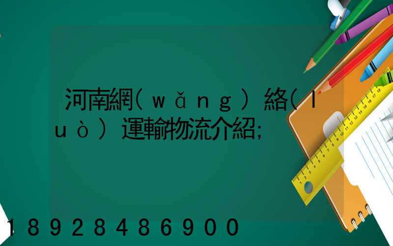 河南網(wǎng)絡(luò)運輸物流介紹