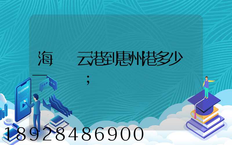 海運連云港到惠州港多少錢一噸運費