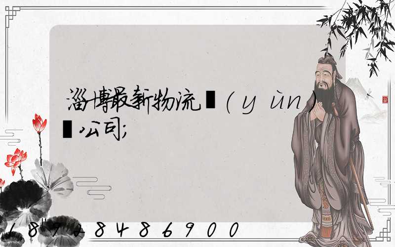 淄博最新物流運(yùn)輸公司
