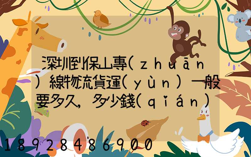 深圳到保山專(zhuān)線物流貨運(yùn)一般要多久,多少錢(qián)