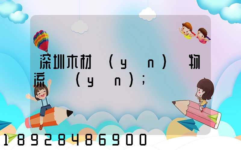 深圳木材運(yùn)輸物流貨運(yùn)