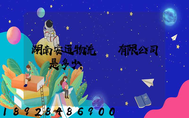 湖南安迅物流運輸有限公司電話是多少