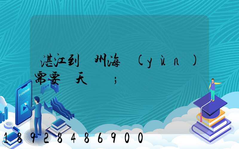 湛江到溫州海運(yùn)需要幾天時間