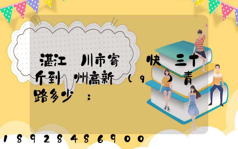 湛江吳川市寄順豐快遞三十斤到蘇州高新區(qū)青蓮路多少錢