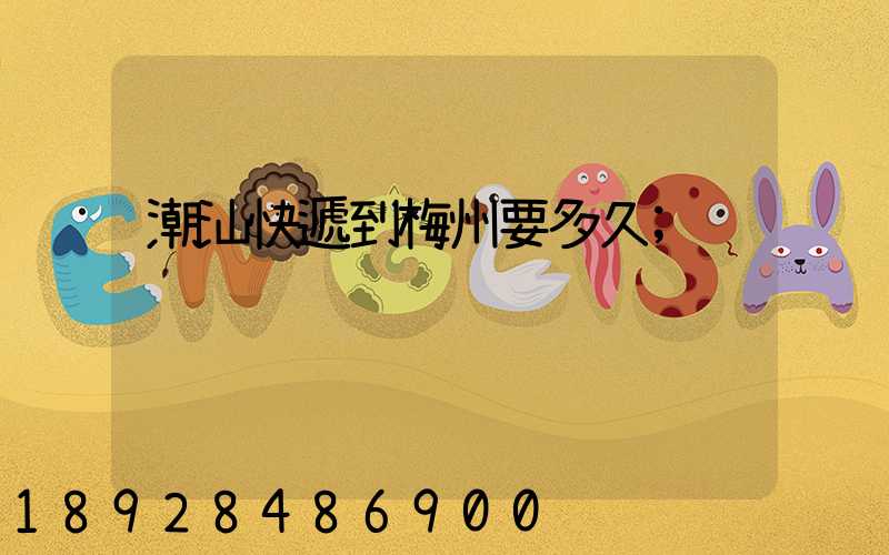 潮汕快遞到梅州要多久