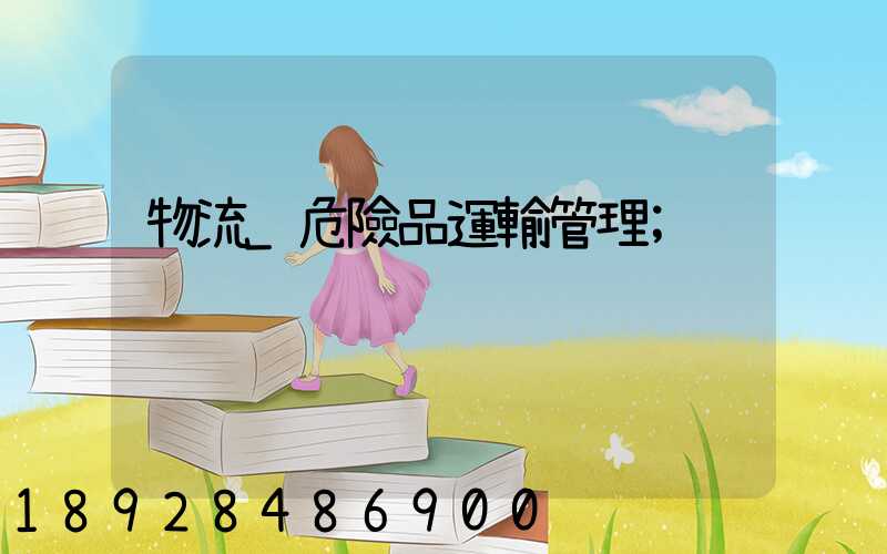 物流_危險品運輸管理
