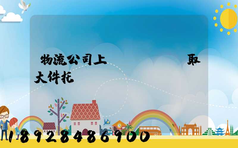 物流公司上門(mén)取大件托運(yùn)電話(huà)
