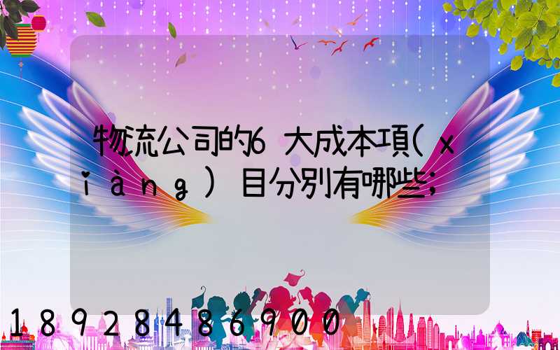 物流公司的6大成本項(xiàng)目分別有哪些