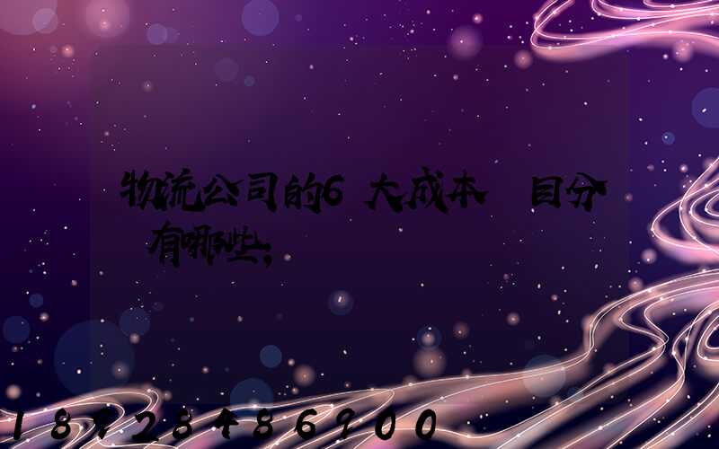 物流公司的6大成本項目分別有哪些