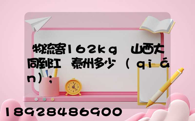 物流寄162kg從山西大同到江蘇泰州多少錢(qián)