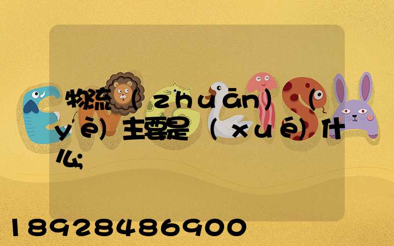 物流專(zhuān)業(yè)主要是學(xué)什么