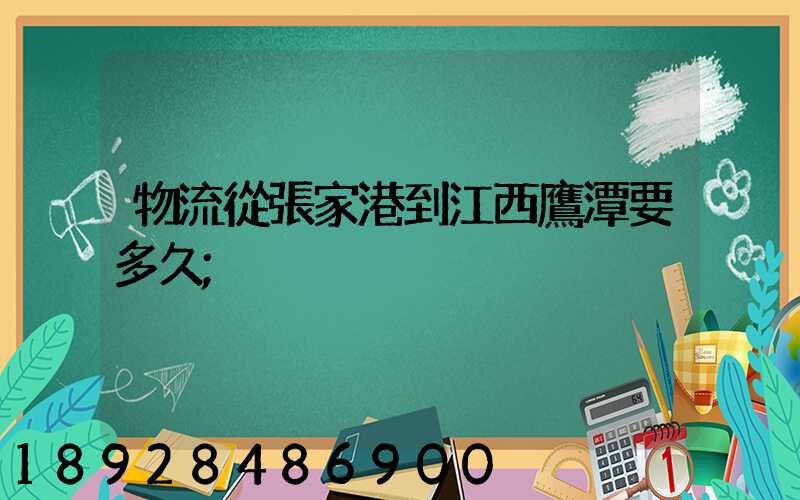 物流從張家港到江西鷹潭要多久