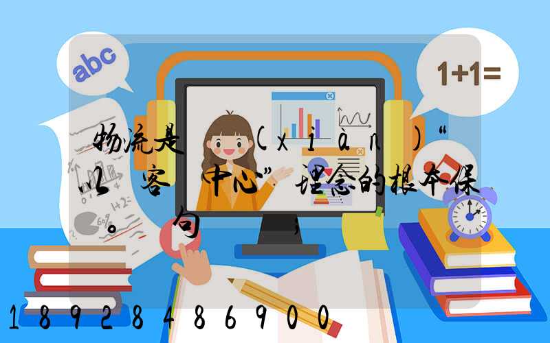 物流是實現(xiàn)“以顧客為中心”理念的根本保證。這句話對嗎
