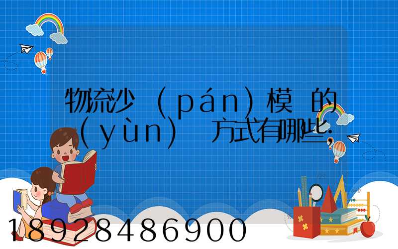 物流沙盤(pán)模擬的運(yùn)輸方式有哪些