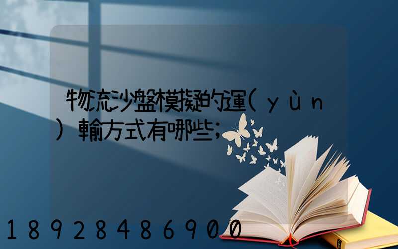 物流沙盤模擬的運(yùn)輸方式有哪些