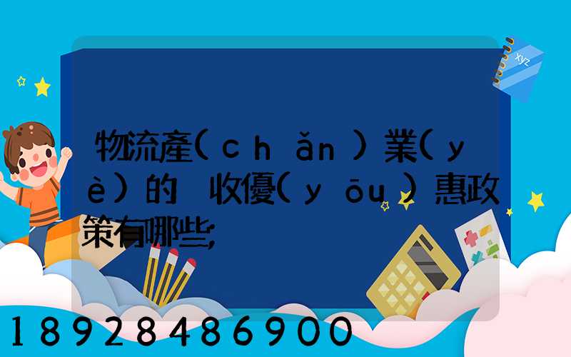 物流產(chǎn)業(yè)的稅收優(yōu)惠政策有哪些