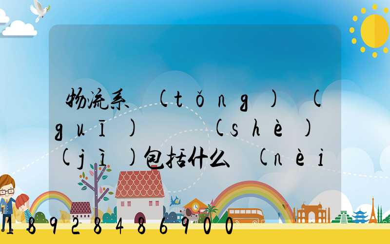 物流系統(tǒng)規(guī)劃與設(shè)計(jì)包括什么內(nèi)容