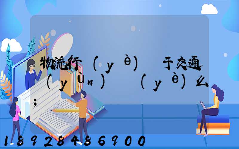 物流行業(yè)屬于交通運(yùn)輸業(yè)么