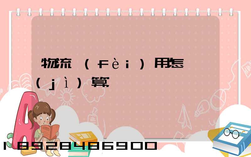 物流費(fèi)用怎樣計(jì)算
