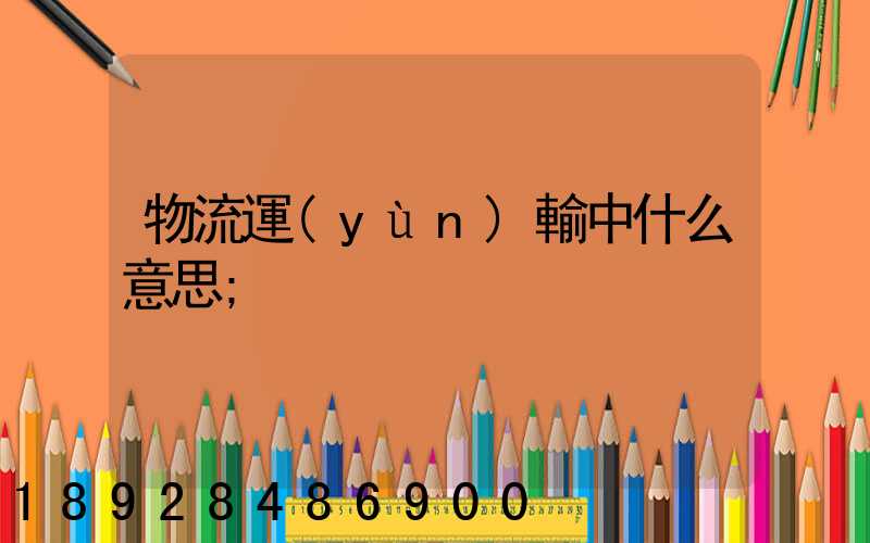 物流運(yùn)輸中什么意思