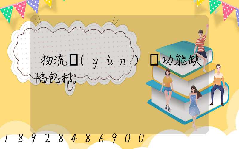物流運(yùn)輸功能缺陷包括