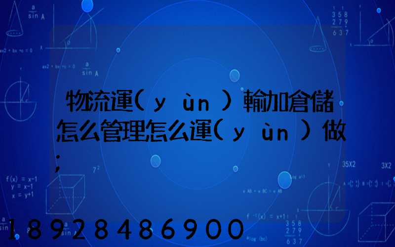 物流運(yùn)輸加倉儲怎么管理怎么運(yùn)做