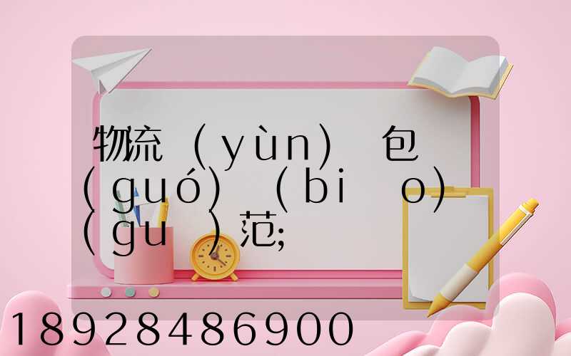 物流運(yùn)輸包裝國(guó)標(biāo)規(guī)范