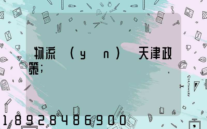 物流運(yùn)輸天津政策