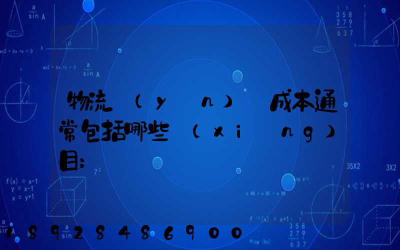 物流運(yùn)輸成本通常包括哪些項(xiàng)目