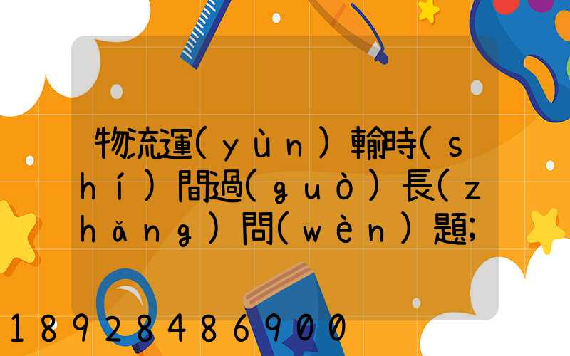 物流運(yùn)輸時(shí)間過(guò)長(zhǎng)問(wèn)題