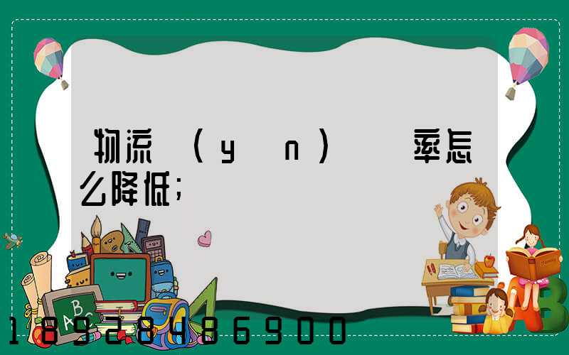 物流運(yùn)輸稅率怎么降低