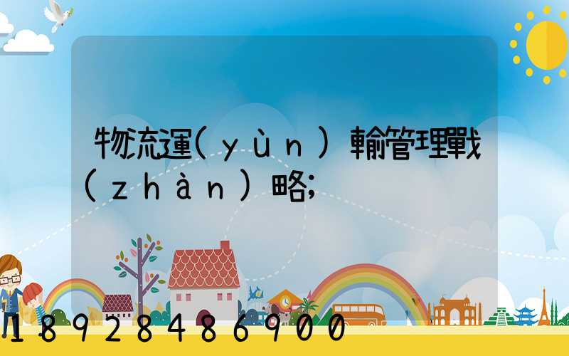 物流運(yùn)輸管理戰(zhàn)略