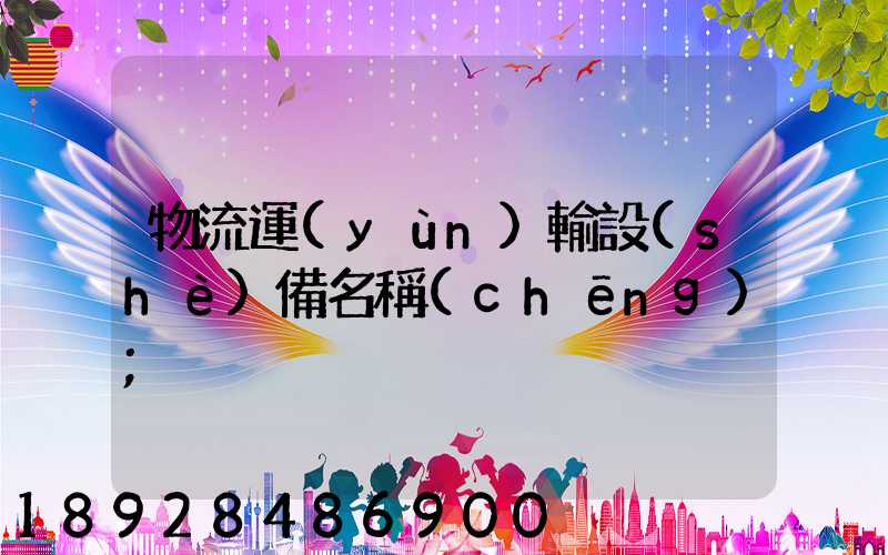 物流運(yùn)輸設(shè)備名稱(chēng)
